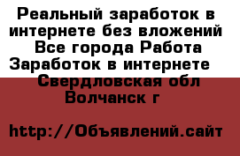 Реальный заработок в интернете без вложений! - Все города Работа » Заработок в интернете   . Свердловская обл.,Волчанск г.